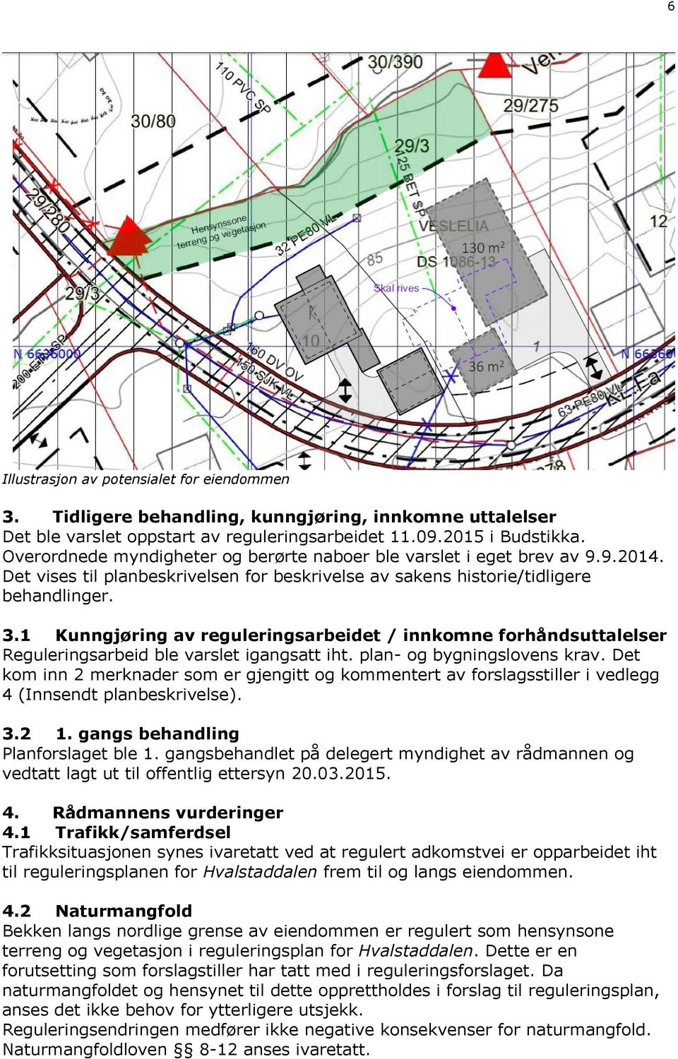 1 Kunngjøring av reguleringsarbeidet / innkomne forhåndsuttalelser Reguleringsarbeid ble varslet igangsatt iht. plan- og bygningslovens krav.