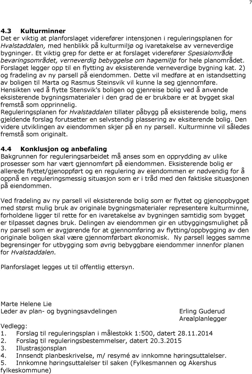 Forslaget legger opp til en flytting av eksisterende verneverdige bygning kat. 2) og fradeling av ny parsell på eiendommen.