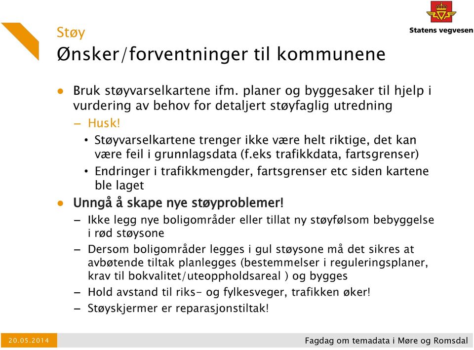 eks trafikkdata, fartsgrenser) Endringer i trafikkmengder, fartsgrenser etc siden kartene ble laget Unngå å skape nye støyproblemer!