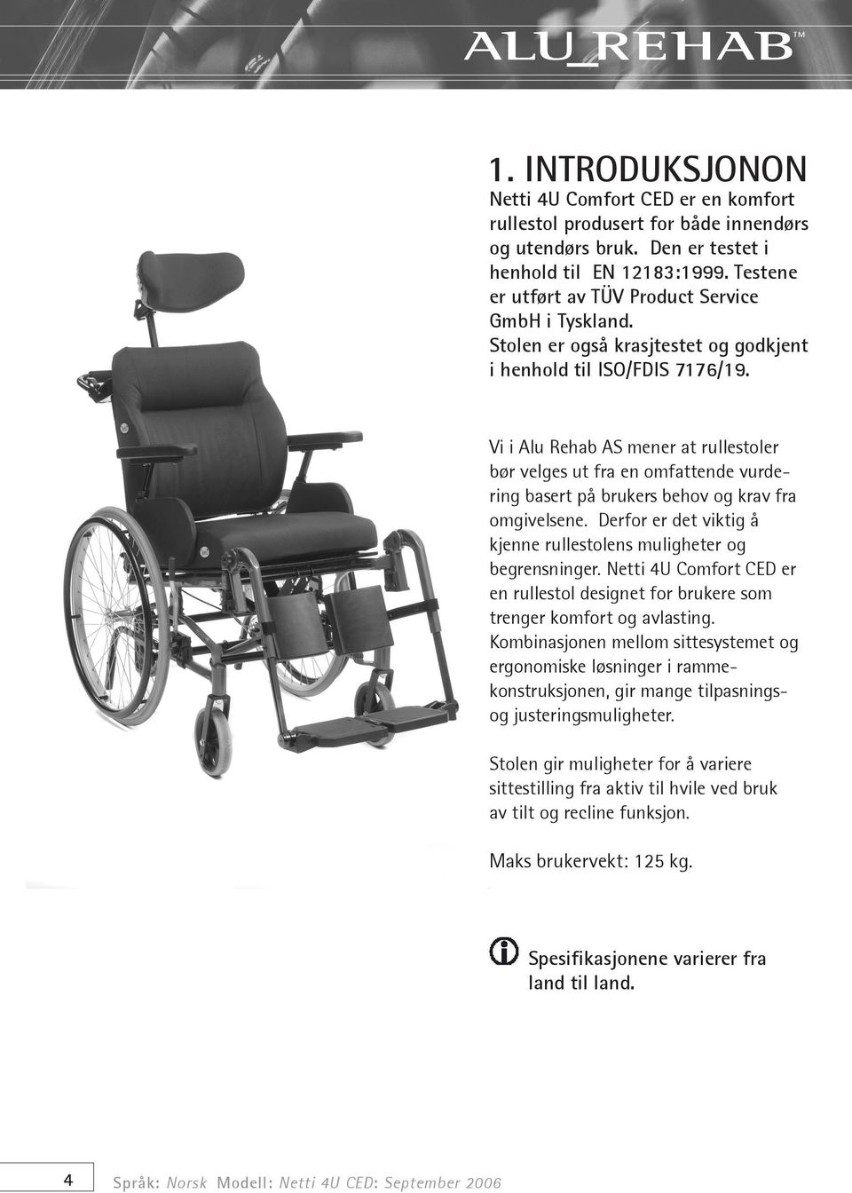 Vi i Alu Rehab AS mener at rullestoler bør velges ut fra en omfattende vurdering basert på brukers behov og krav fra omgivelsene.