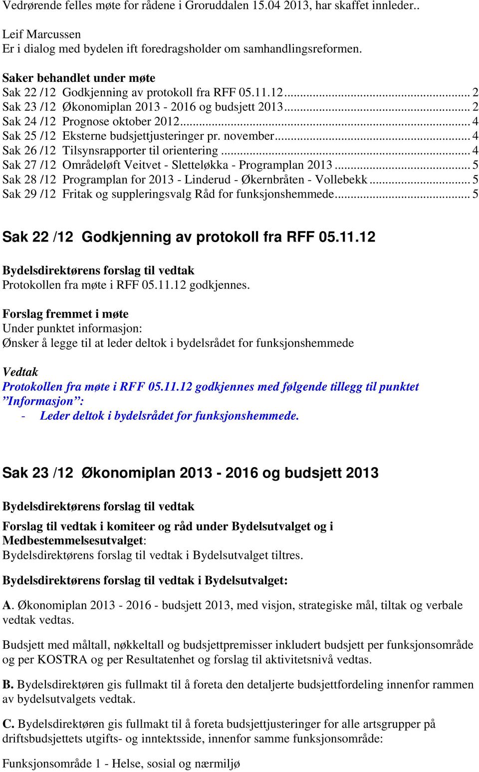 .. 4 Sak 25 /12 Eksterne budsjettjusteringer pr. november... 4 Sak 26 /12 Tilsynsrapporter til orientering... 4 Sak 27 /12 Områdeløft Veitvet - Sletteløkka - Programplan 2013.