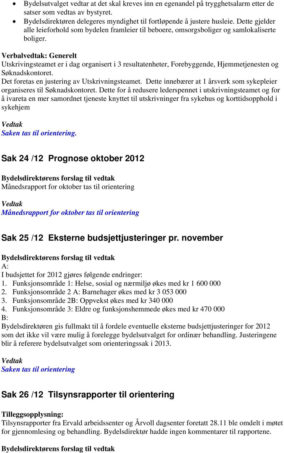 Verbalvedtak: Generelt Utskrivingsteamet er i dag organisert i 3 resultatenheter, Forebyggende, Hjemmetjenesten og Søknadskontoret. Det foretas en justering av Utskrivningsteamet.