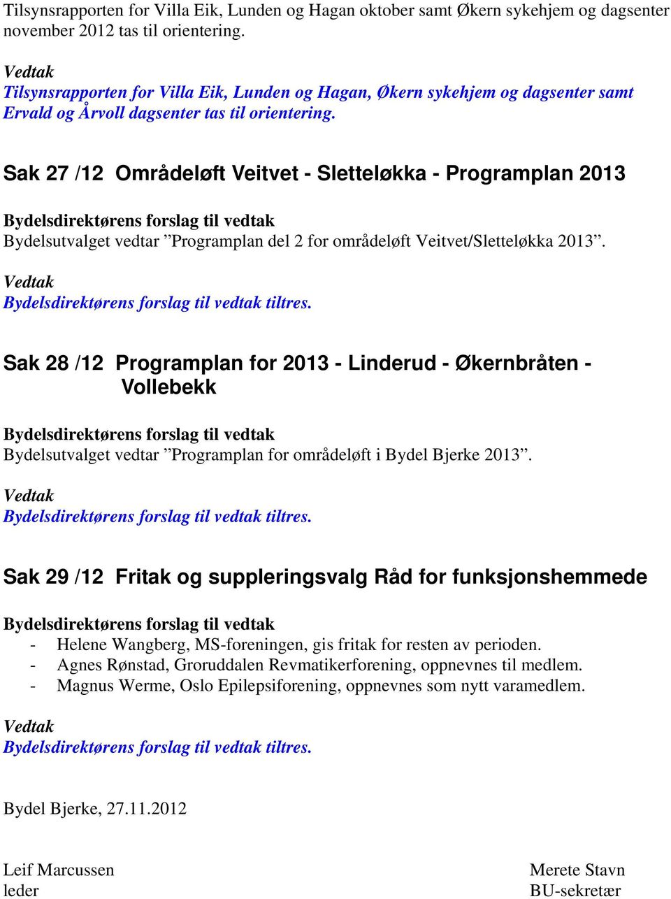 Sak 27 /12 Områdeløft Veitvet - Sletteløkka - Programplan 2013 Bydelsutvalget vedtar Programplan del 2 for områdeløft Veitvet/Sletteløkka 2013. tiltres.