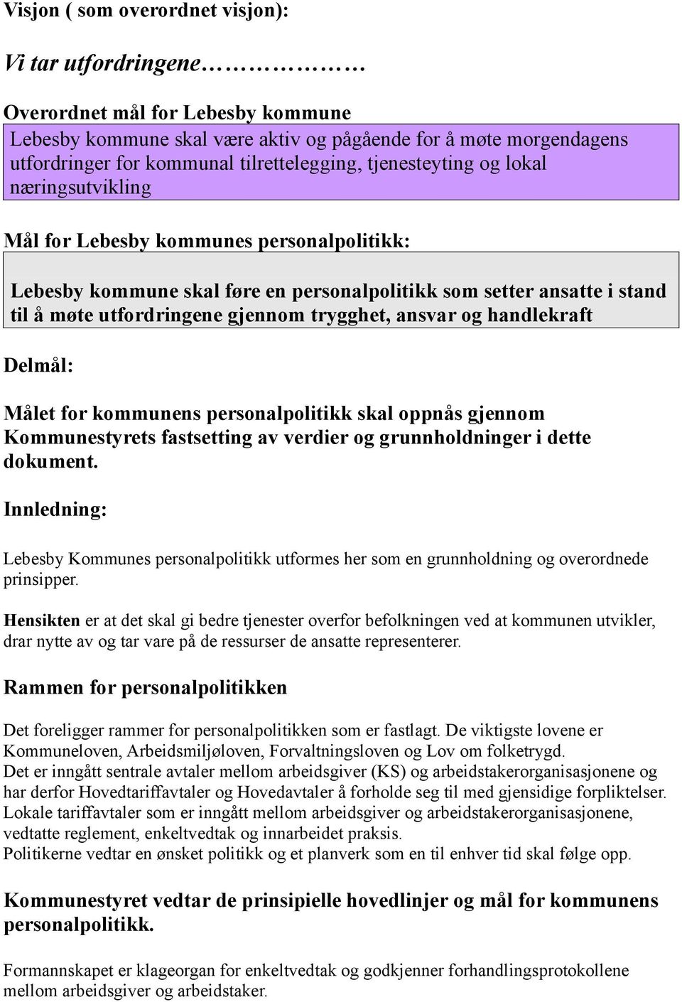 ansvar og handlekraft Delmål: Målet for kommunens personalpolitikk skal oppnås gjennom Kommunestyrets fastsetting av verdier og grunnholdninger i dette dokument.