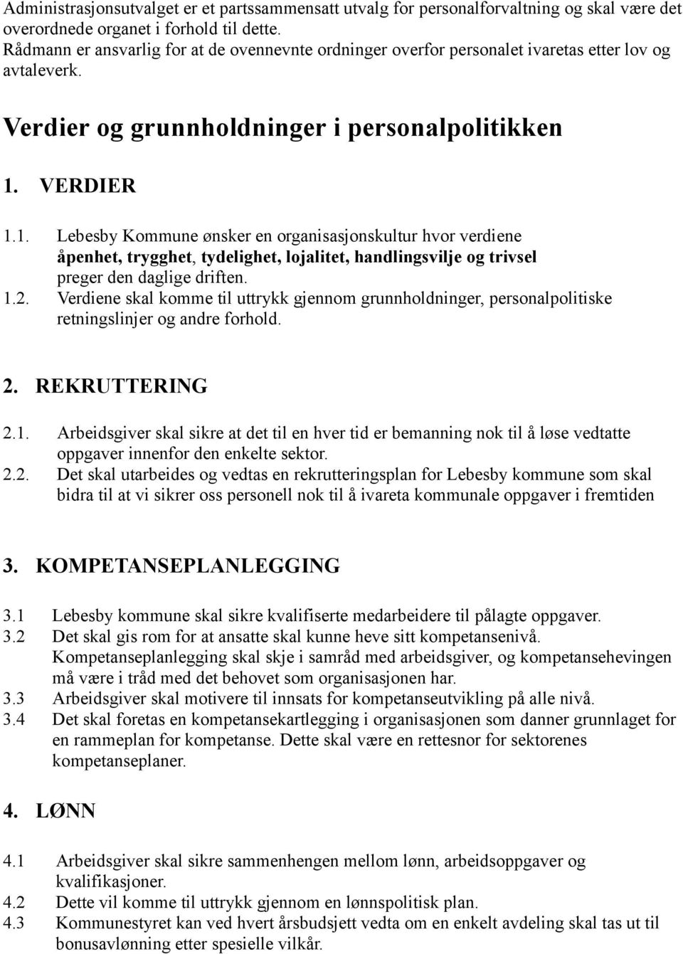 VERDIER 1.1. Lebesby Kommune ønsker en organisasjonskultur hvor verdiene åpenhet, trygghet, tydelighet, lojalitet, handlingsvilje og trivsel preger den daglige driften. 1.2.