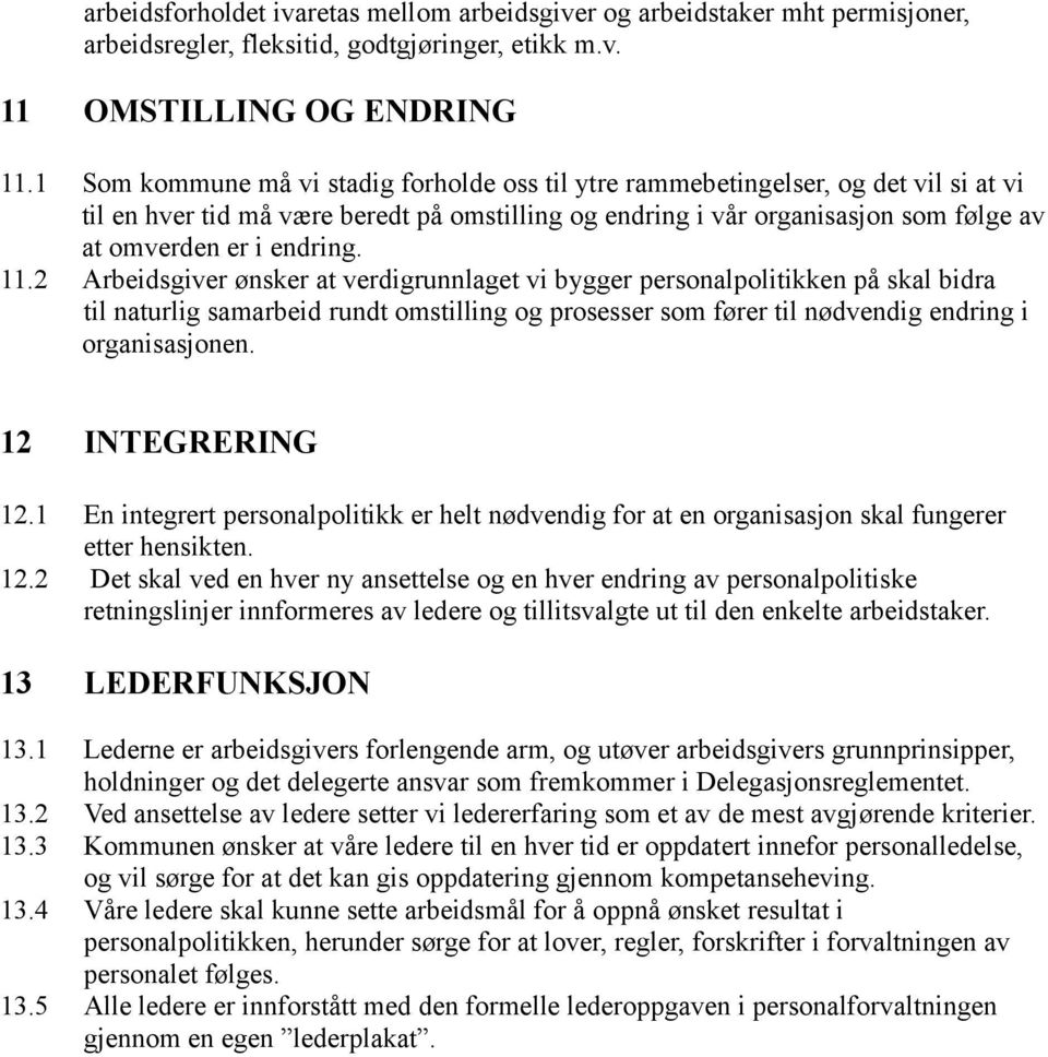 11.2 Arbeidsgiver ønsker at verdigrunnlaget vi bygger personalpolitikken på skal bidra til naturlig samarbeid rundt omstilling og prosesser som fører til nødvendig endring i organisasjonen.