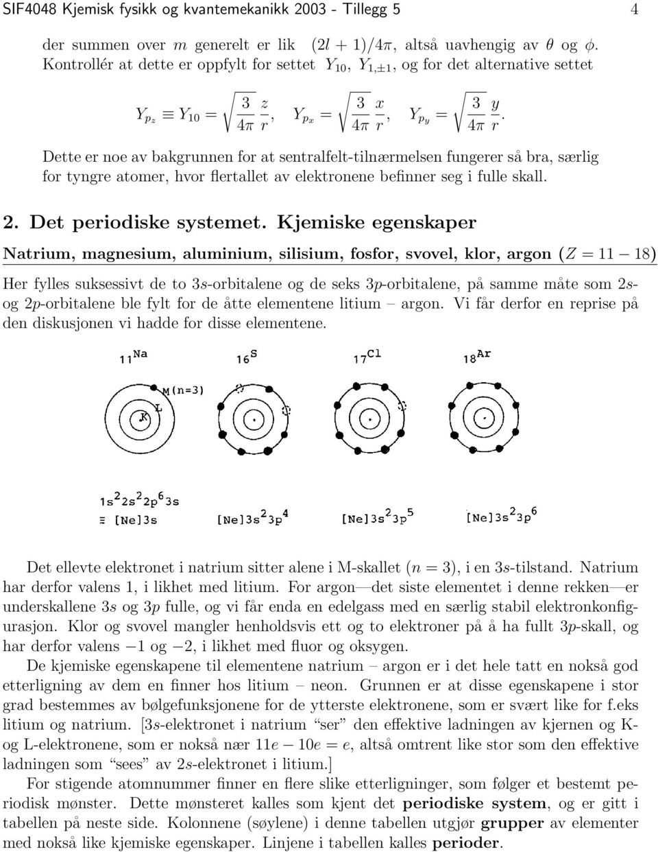 fungerer så bra, særlig for tyngre atomer, hvor flertallet av elektronene befinner seg i fulle skall. 2. Det periodiske systemet.