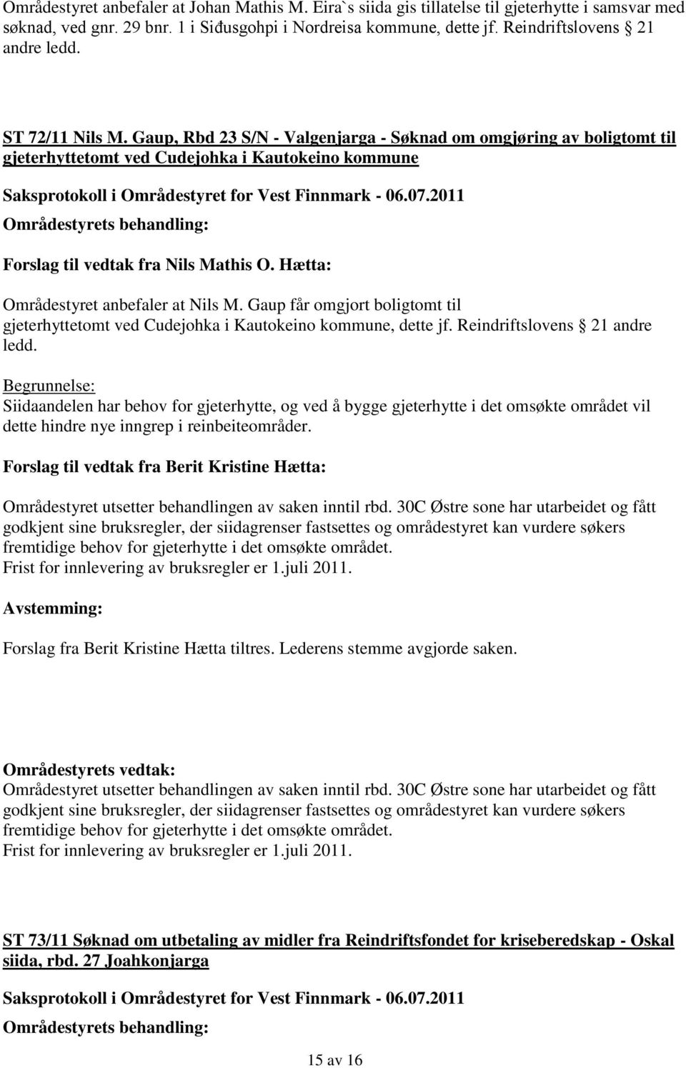 Gaup, Rbd 23 S/N - Valgenjarga - Søknad om omgjøring av boligtomt til gjeterhyttetomt ved Cudejohka i Kautokeino kommune Forslag til vedtak fra Nils Mathis O. Hætta: Områdestyret anbefaler at Nils M.