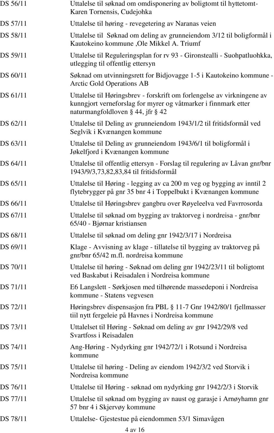 Triumf Uttalelse til Reguleringsplan for rv 93 - Gironstealli - Suohpatluohkka, utlegging til offentlig ettersyn DS 60/11 Søknad om utvinningsrett for Bidjovagge 1-5 i Kautokeino kommune - Arctic