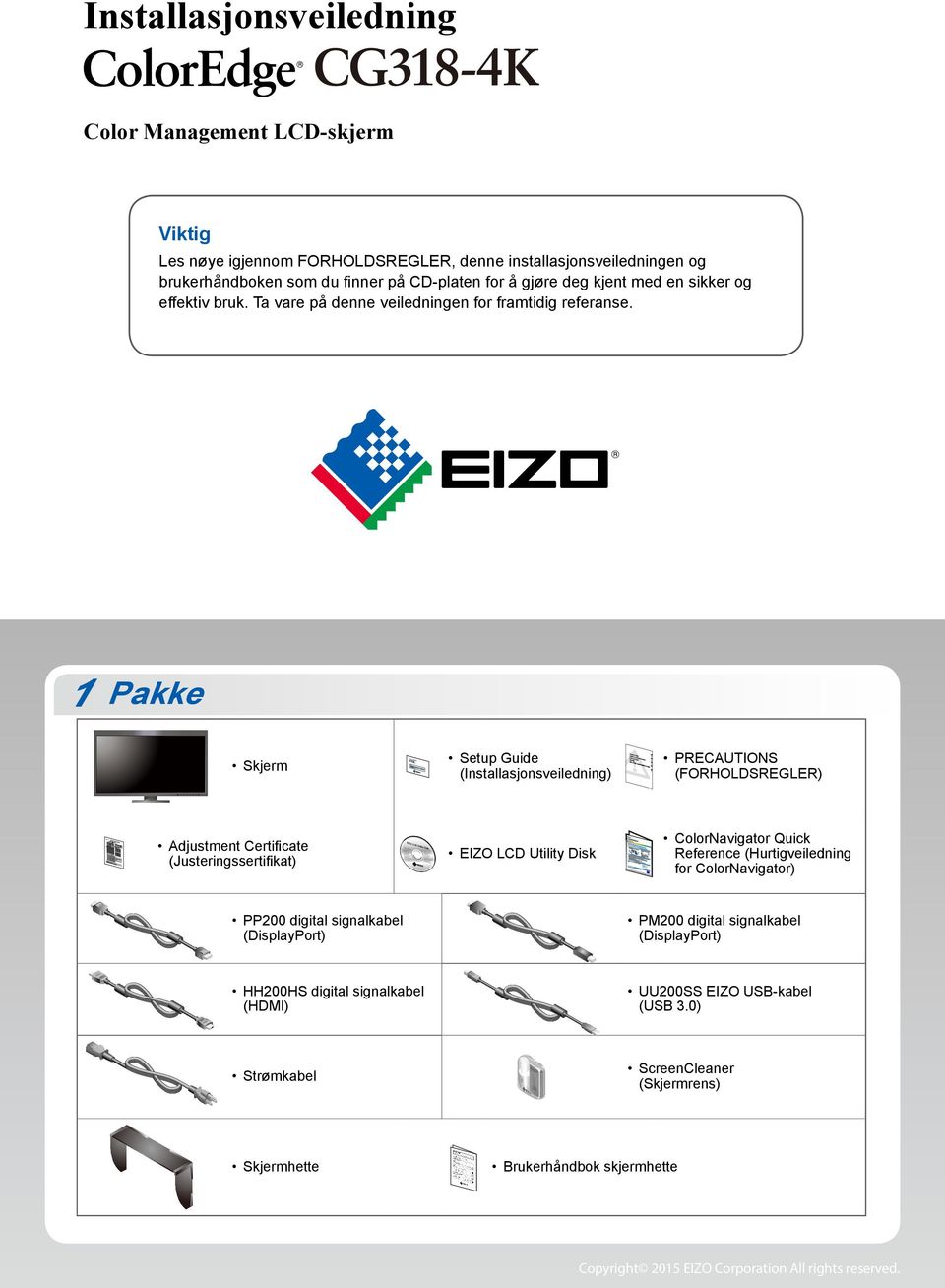 1 Pakke Skjerm Adjustment Certificate (Justeringssertifikat) Setup Guide (Installasjonsveiledning) PRECAUTIONS (FORHOLDSREGLER) EIZO LCD Utility Disk ColorNavigator Quick Reference