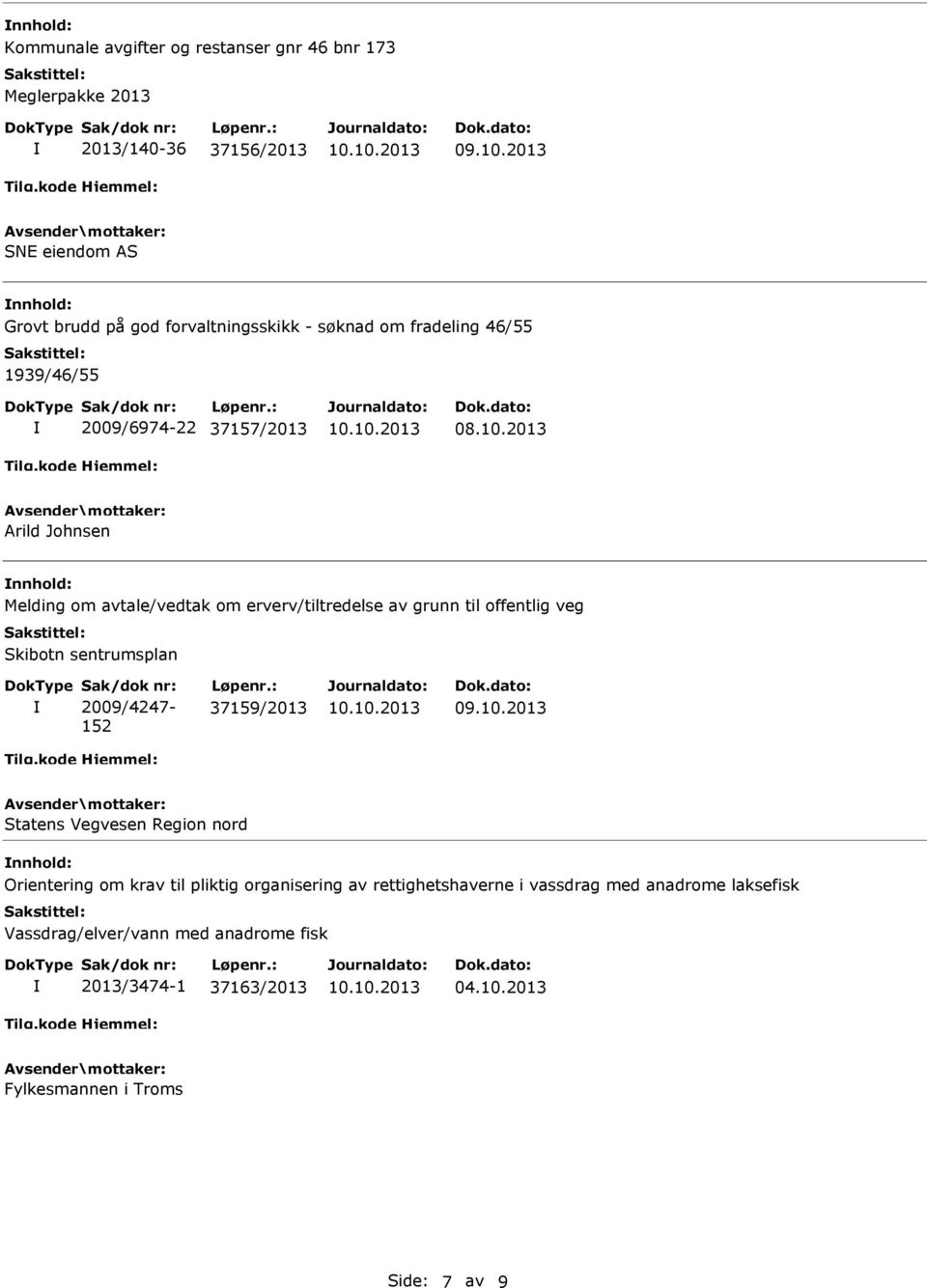 2013 Arild Johnsen Melding om avtale/vedtak om erverv/tiltredelse av grunn til offentlig veg Skibotn sentrumsplan Sak/dok nr: 2009/4247-152 Løpenr.