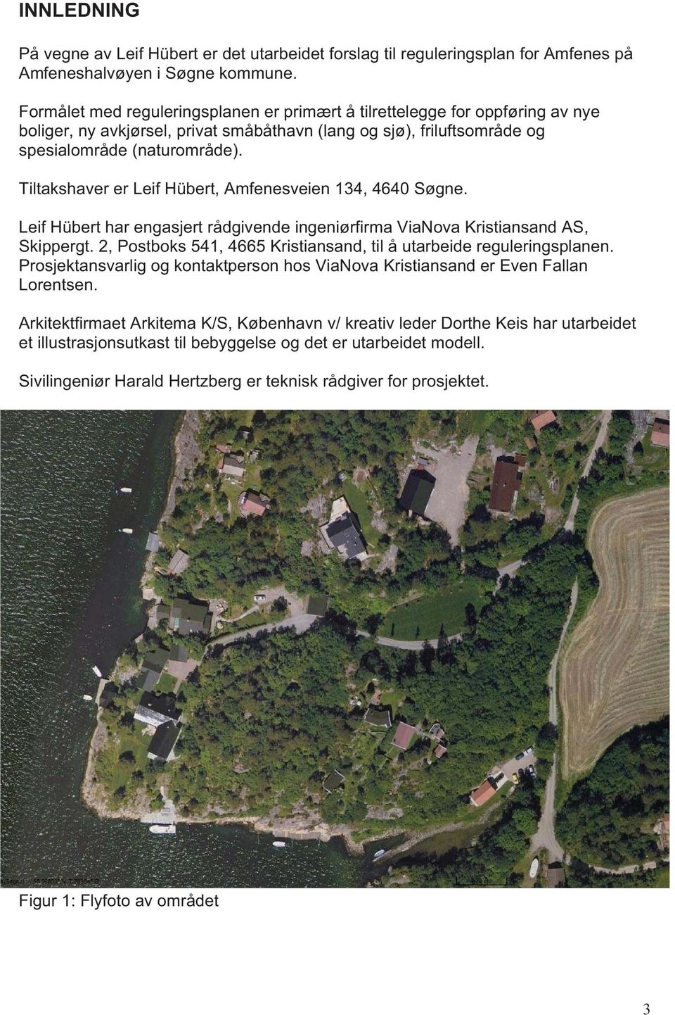 Tiltakshaver er Leif Hübert, Amfenesveien 134, 4640 Søgne. Leif Hübert har engasjert rådgivende ingeniørfirma ViaNova Kristiansand AS, Skippergt.