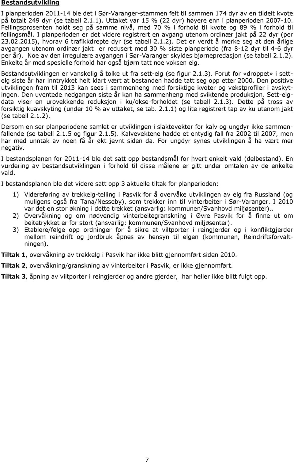 I planperioden er det videre registrert en avgang utenom ordinær jakt på 22 dyr (per 23.02.2015), hvorav 6 trafikkdrepte dyr (se tabell 2.1.2).