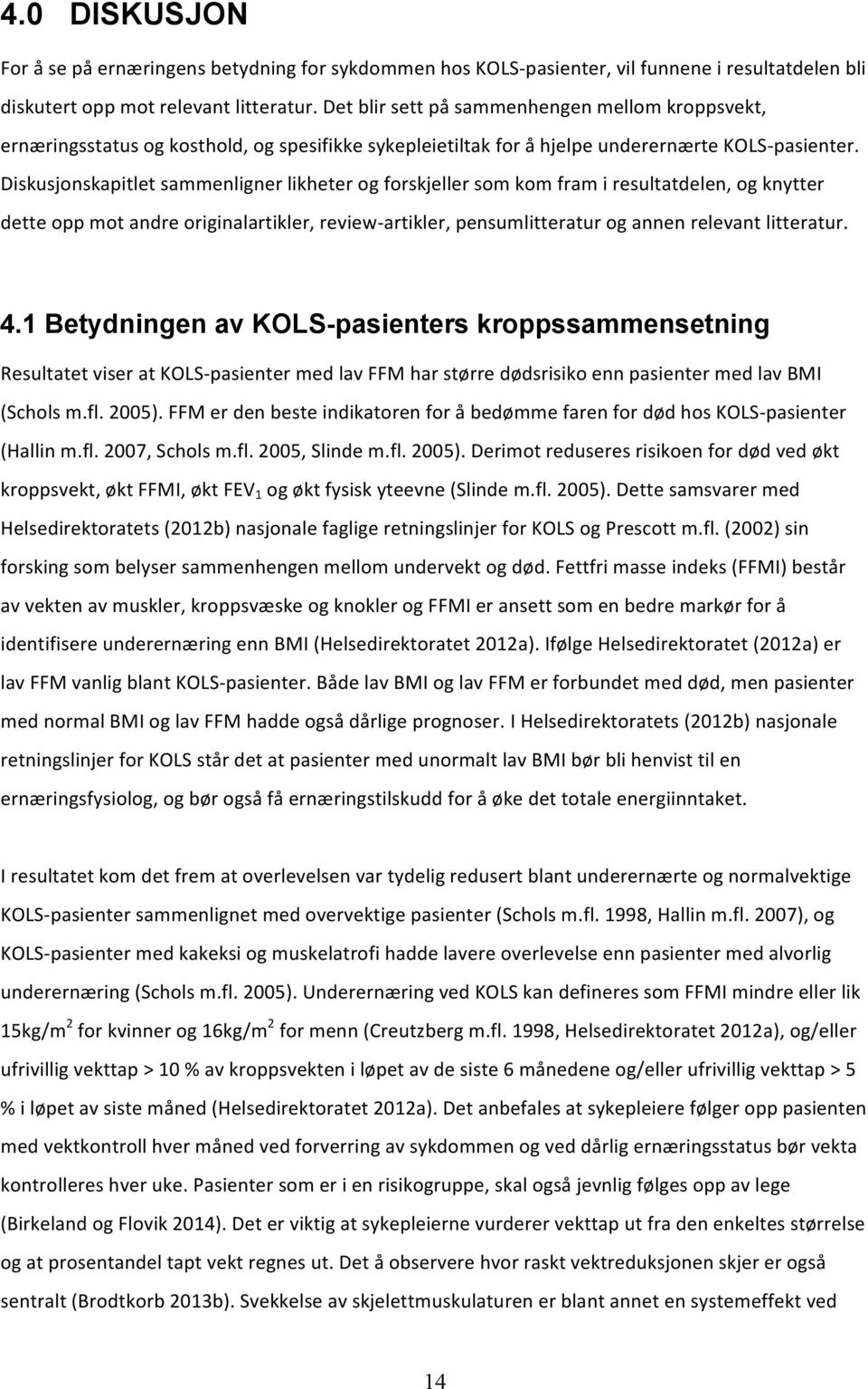 Diskusjonskapitletsammenlignerlikheterogforskjellersomkomframiresultatdelen,ogknytter detteoppmotandreoriginalartikler,review<artikler,pensumlitteraturogannenrelevantlitteratur. - 4.