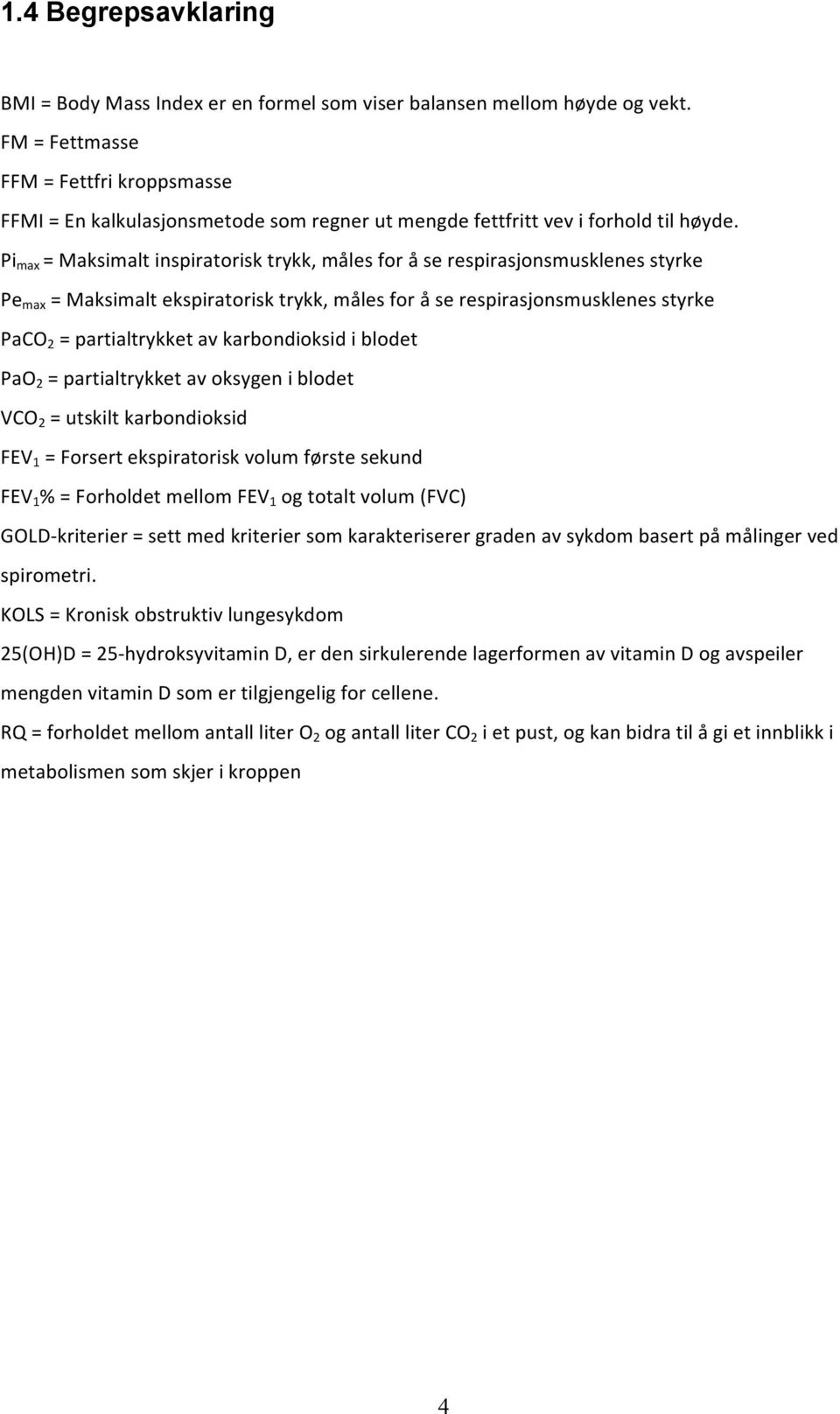 2 =partialtrykketavoksygeniblodet VCO 2 =utskiltkarbondioksid FEV 1 =Forsertekspiratoriskvolumførstesekund FEV 1 %=ForholdetmellomFEV 1 ogtotaltvolumfvc)