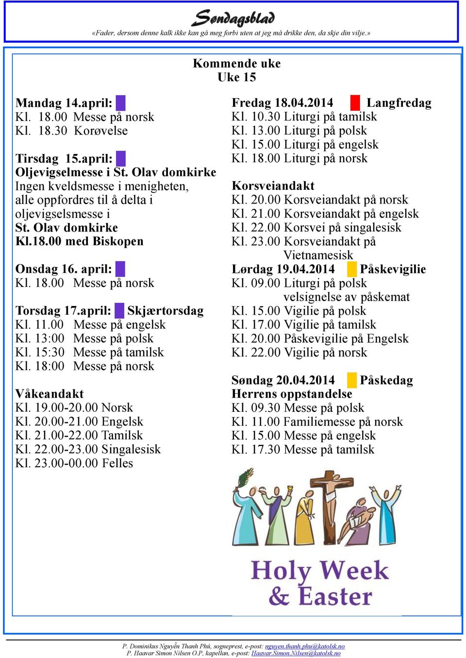 april: Skjærtorsdag Kl. 11.00 Messe på engelsk Kl. 13:00 Messe på polsk Kl. 15:30 Messe på tamilsk Kl. 18:00 Messe på norsk Våkeandakt Kl. 19.00-20.00 Norsk Kl. 20.00-21.00 Engelsk Kl. 21.00-22.