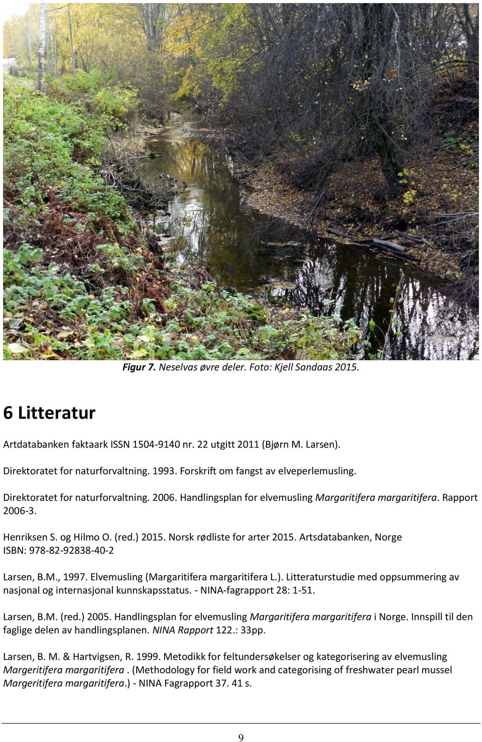 Norsk rødliste for arter 2015. Artsdatabanken, Norge ISBN: 978-82-92838-40-2 Larsen, B.M., 1997. Elvemusling (Margaritifera margaritifera L.).