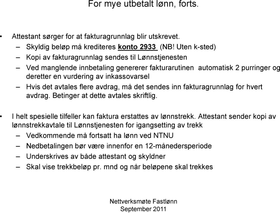 avtales flere avdrag, må det sendes inn fakturagrunnlag for hvert avdrag. Betinger at dette avtales skriftlig. I helt spesielle tilfeller kan faktura erstattes av lønnstrekk.