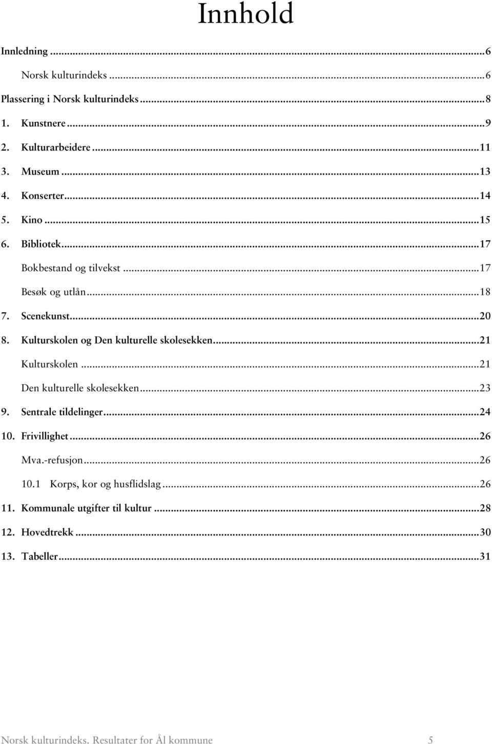 Kulturskolen og Den kulturelle skolesekken... 21 Kulturskolen... 21 Den kulturelle skolesekken... 23 9. Sentrale tildelinger... 24 1. Frivillighet.