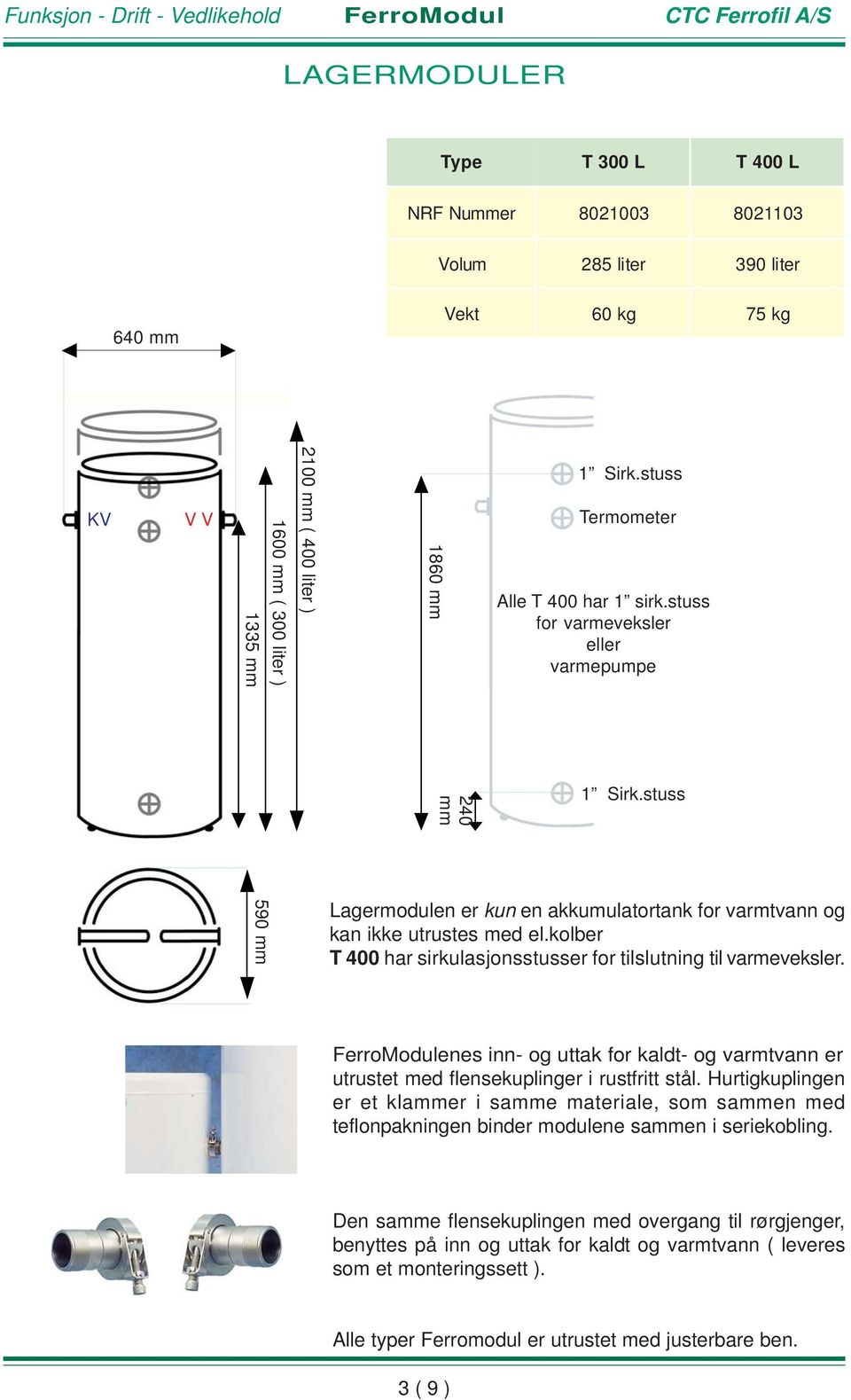 stuss for varmeveksler eller varmepumpe 240 mm 590 mm Lagermodulen er kun en akkumulatortank for varmtvann og kan ikke utrustes med el.