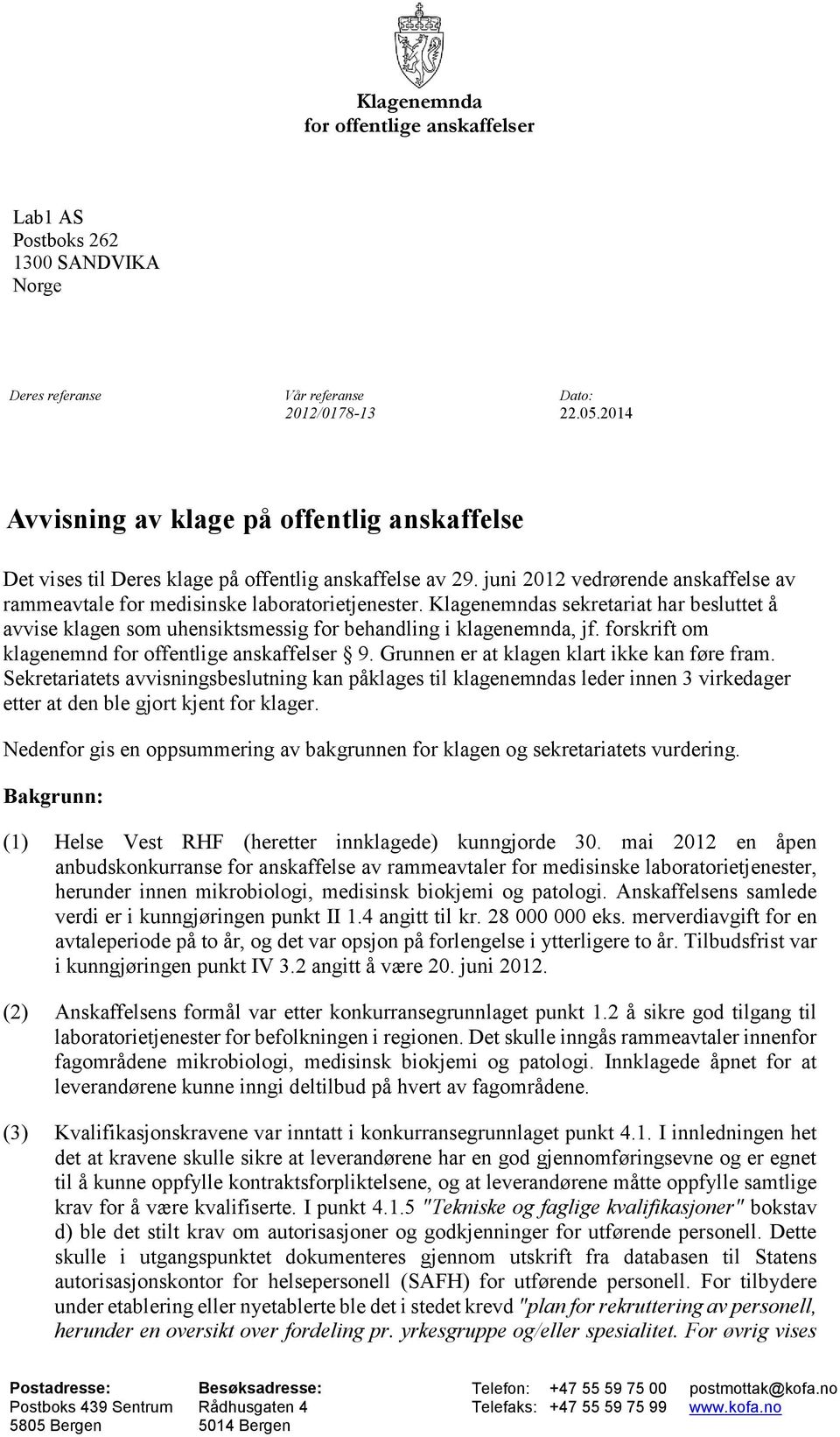 Klagenemndas sekretariat har besluttet å avvise klagen som uhensiktsmessig for behandling i klagenemnda, jf. forskrift om klagenemnd for offentlige anskaffelser 9.