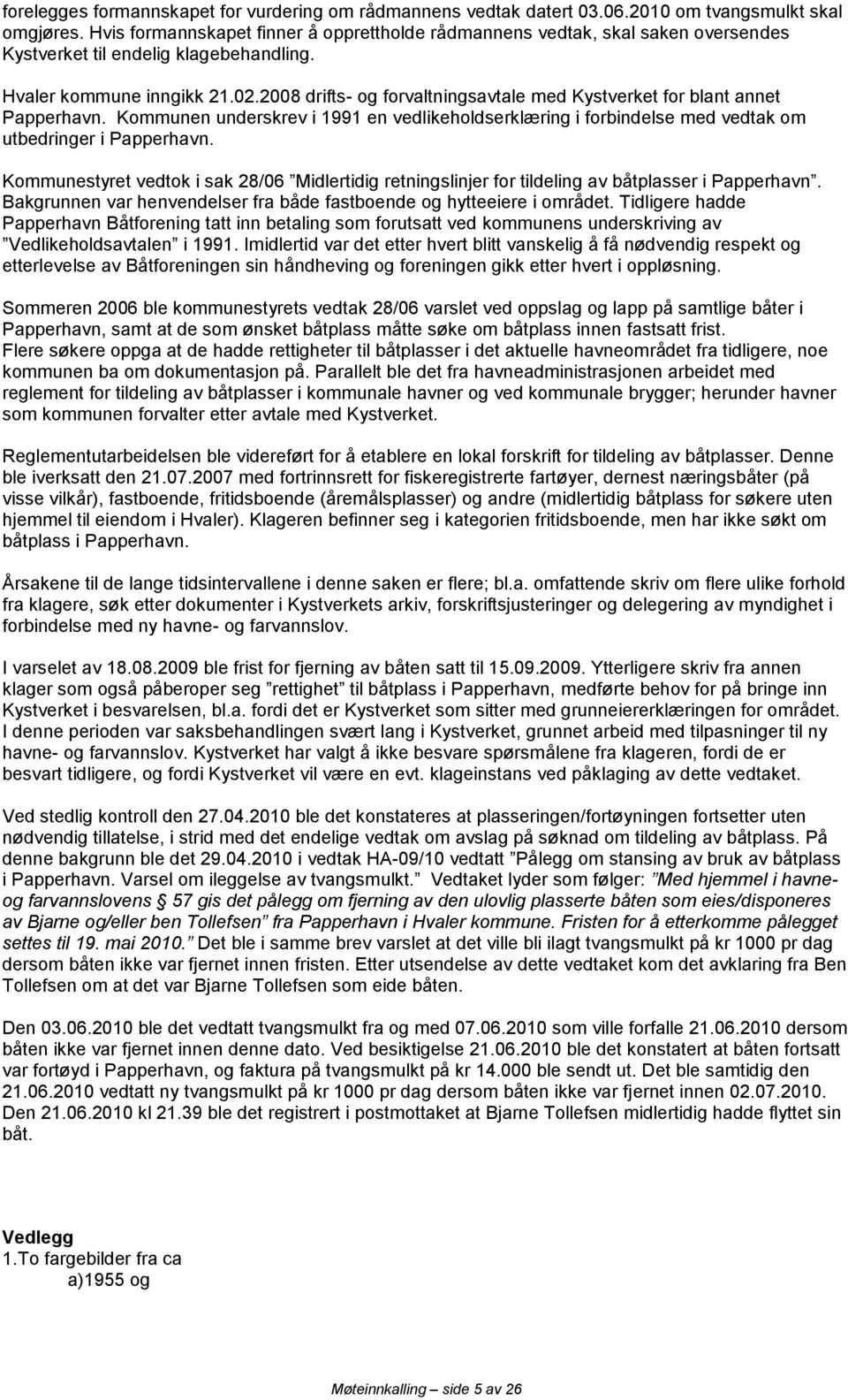2008 drifts- og forvaltningsavtale med Kystverket for blant annet Papperhavn. Kommunen underskrev i 1991 en vedlikeholdserklæring i forbindelse med vedtak om utbedringer i Papperhavn.