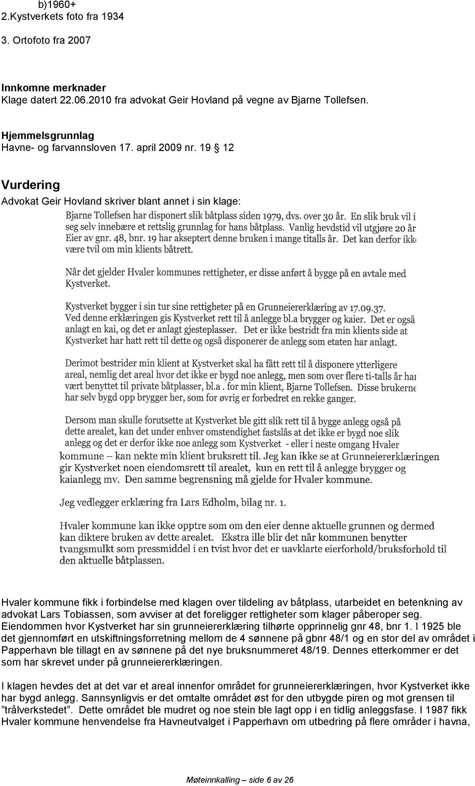 19 12 Vurdering Advokat Geir Hovland skriver blant annet i sin klage: Hvaler kommune fikk i forbindelse med klagen over tildeling av båtplass, utarbeidet en betenkning av advokat Lars Tobiassen, som