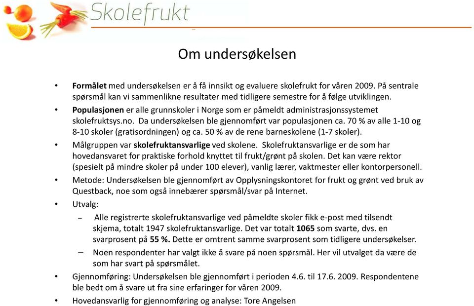 70 av alle 1-10 og 8-10 skoler (gratisordningen) og ca. 50 av de rene barneskolene (1-7 skoler). Målgruppen var skolefruktansvarligeved skolene.