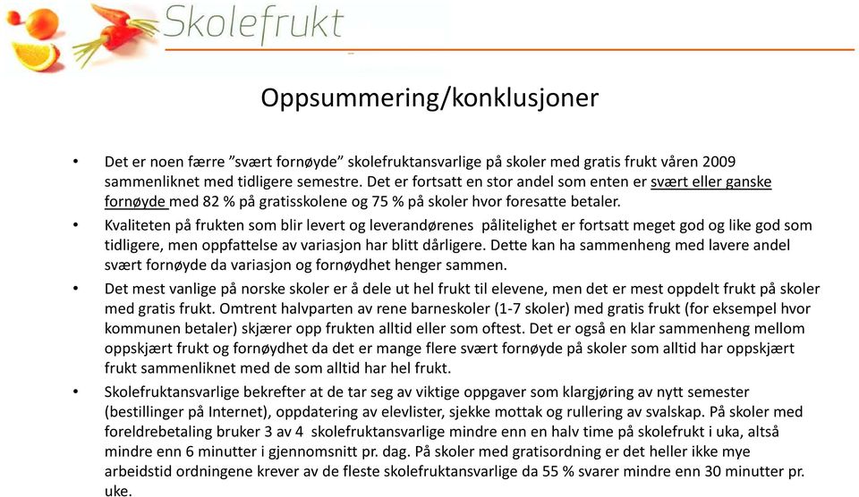 Kvaliteten på frukten som blir levert og leverandørenes pålitelighet er fortsatt meget god og like god som tidligere, men oppfattelse av variasjon har blitt dårligere.