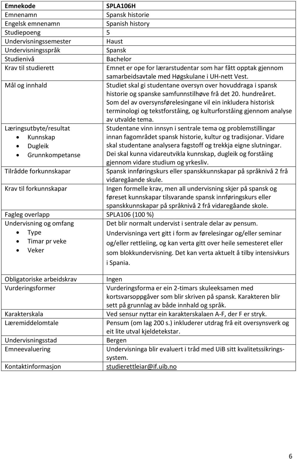 Læringsutbyte/resultat Studentane vinn innsyn i sentrale tema og problemstillingar Kunnskap innan fagområdet spansk historie, kultur og tradisjonar.