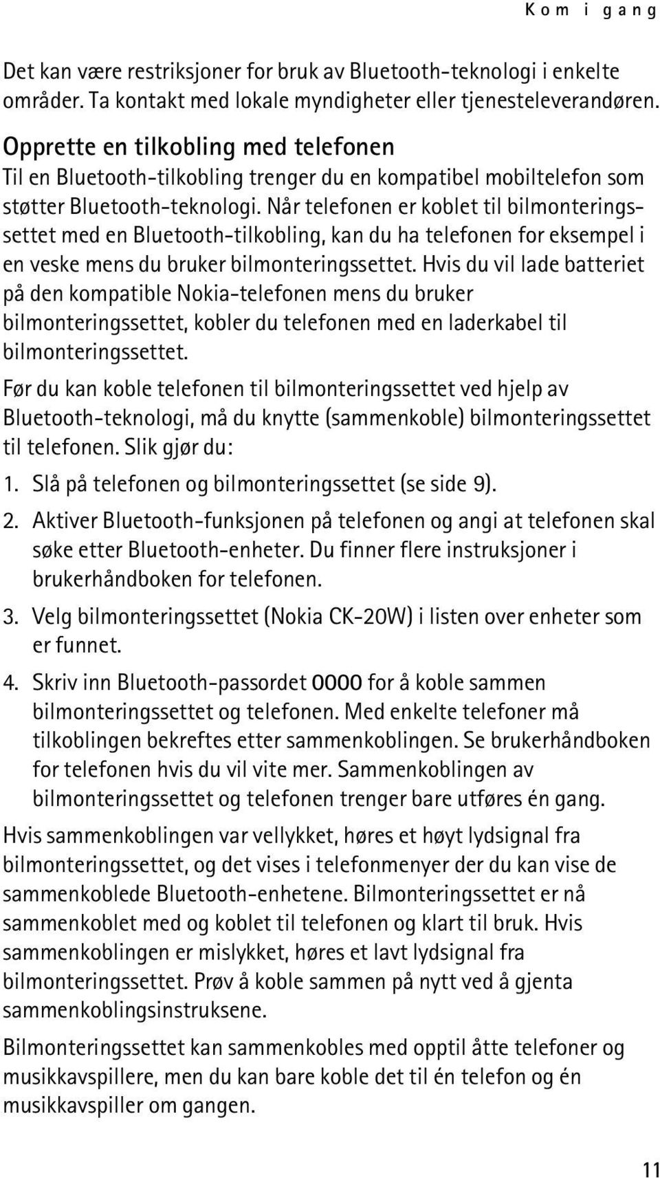 Når telefonen er koblet til bilmonteringssettet med en Bluetooth-tilkobling, kan du ha telefonen for eksempel i en veske mens du bruker bilmonteringssettet.