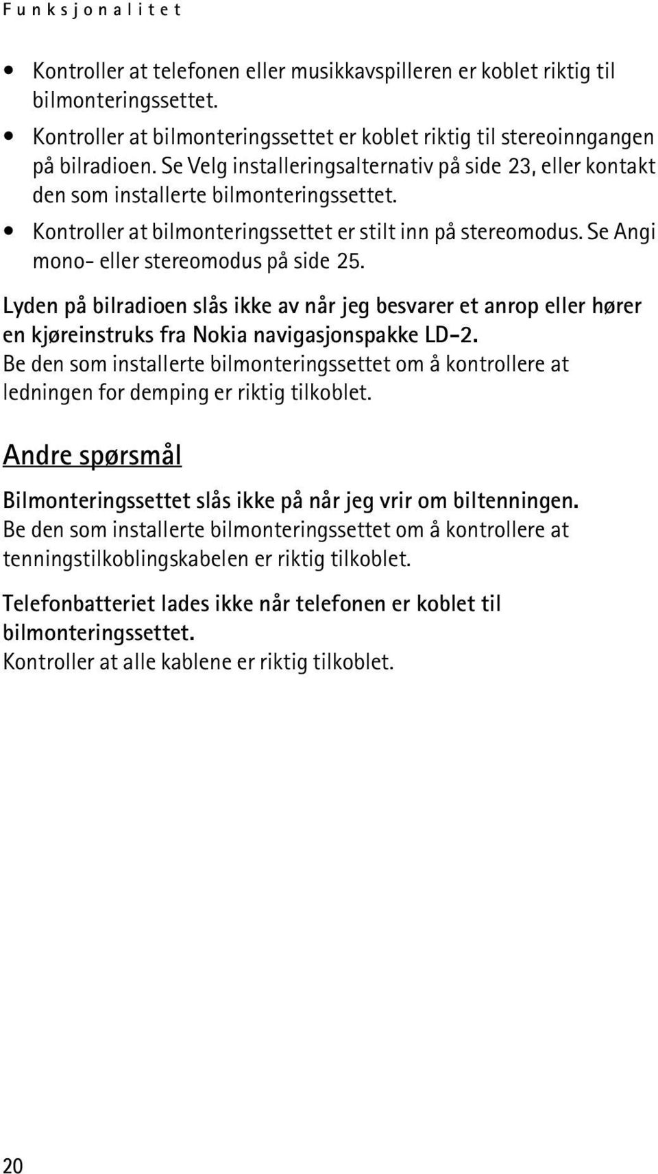 Se Angi mono- eller stereomodus på side 25. Lyden på bilradioen slås ikke av når jeg besvarer et anrop eller hører en kjøreinstruks fra Nokia navigasjonspakke LD-2.