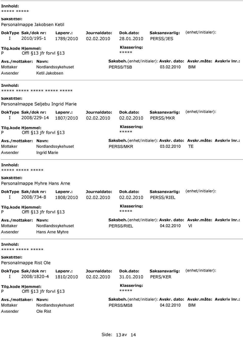 2010 TE Avsender ngrid Marie nnhold: ersonalmappe Myhre Hans Arne 2008/734-8 1808/2010 ERSS/REL Avs./mottaker: Navn: Saksbeh. Avskr. dato: Avskr.måte: Avskriv lnr.: ERSS/REL 04.02.