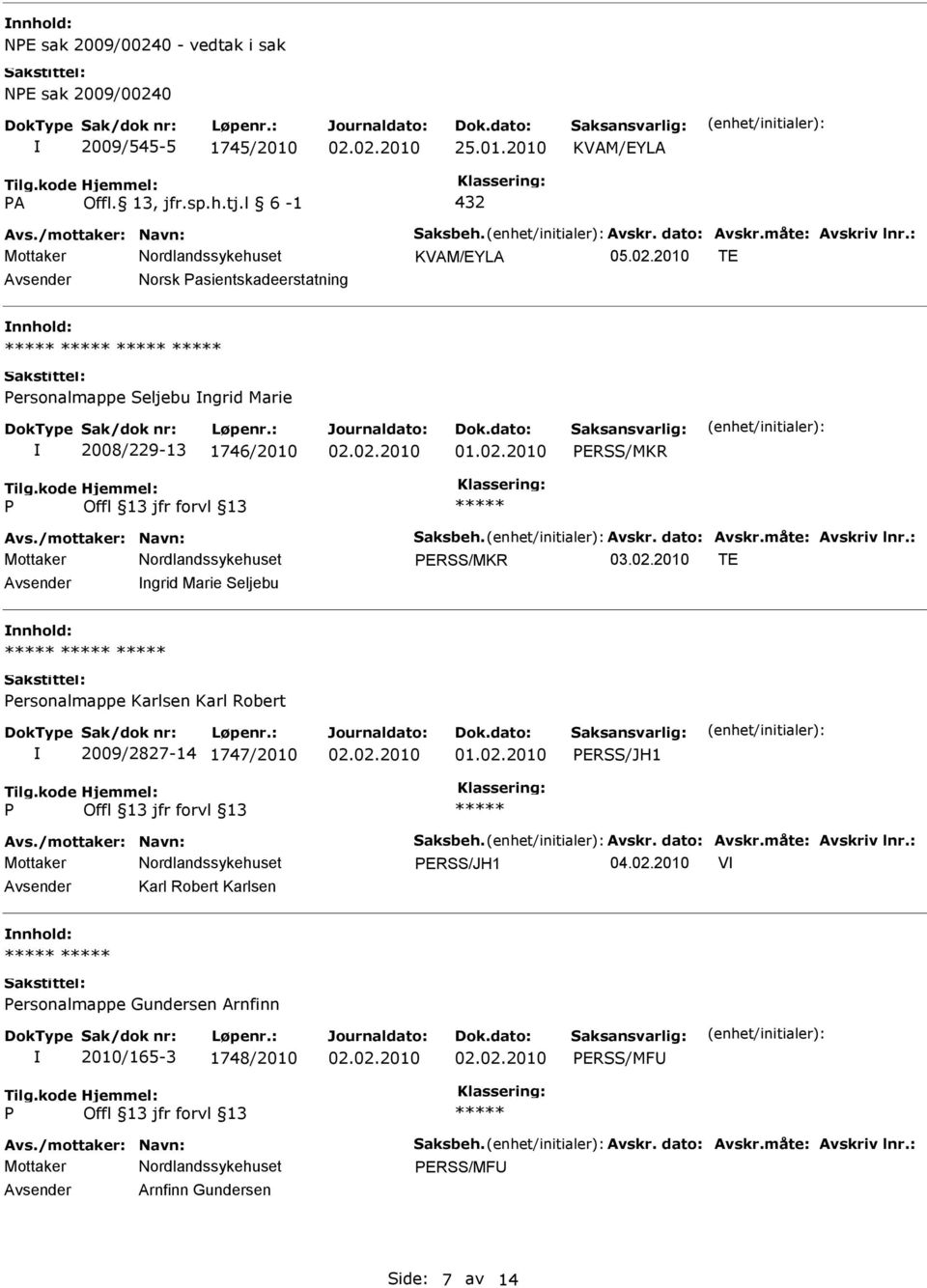 måte: Avskriv lnr.: ERSS/MKR 03.02.2010 TE Avsender ngrid Marie Seljebu nnhold: ersonalmappe Karlsen Karl Robert 2009/2827-14 1747/2010 ERSS/JH1 Avs./mottaker: Navn: Saksbeh. Avskr. dato: Avskr.