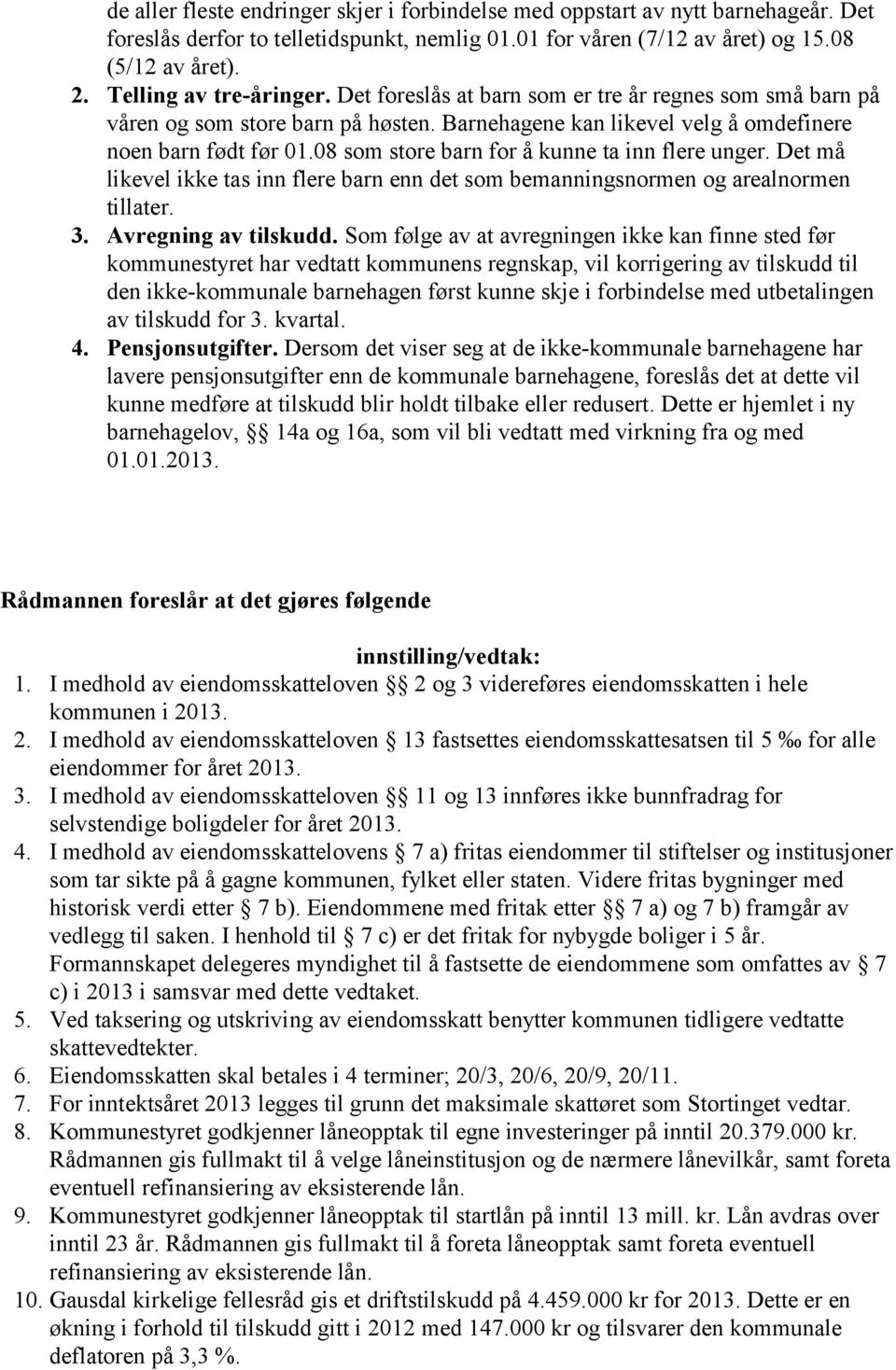 08 som store barn for å kunne ta inn flere unger. Det må likevel ikke tas inn flere barn enn det som bemanningsnormen og arealnormen tillater. 3. Avregning av tilskudd.