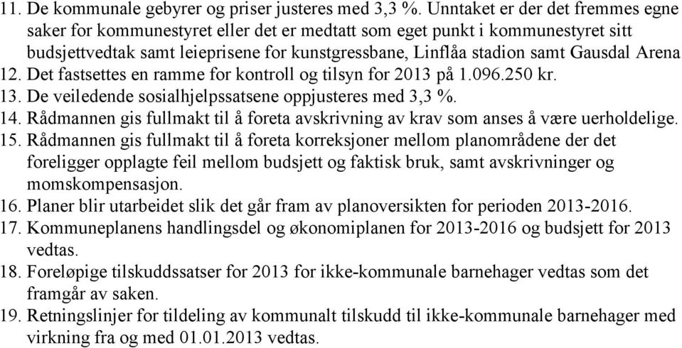 Arena 12. Det fastsettes en ramme for kontroll og tilsyn for 2013 på 1.096.250 kr. 13. De veiledende sosialhjelpssatsene oppjusteres med 3,3 %. 14.