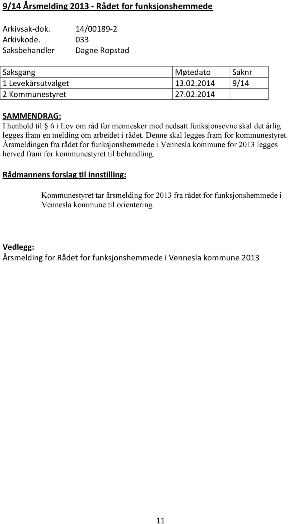 Denne skal legges fram for kommunestyret. Årsmeldingen fra rådet for funksjonshemmede i Vennesla kommune for 2013 legges herved fram for kommunestyret til behandling.