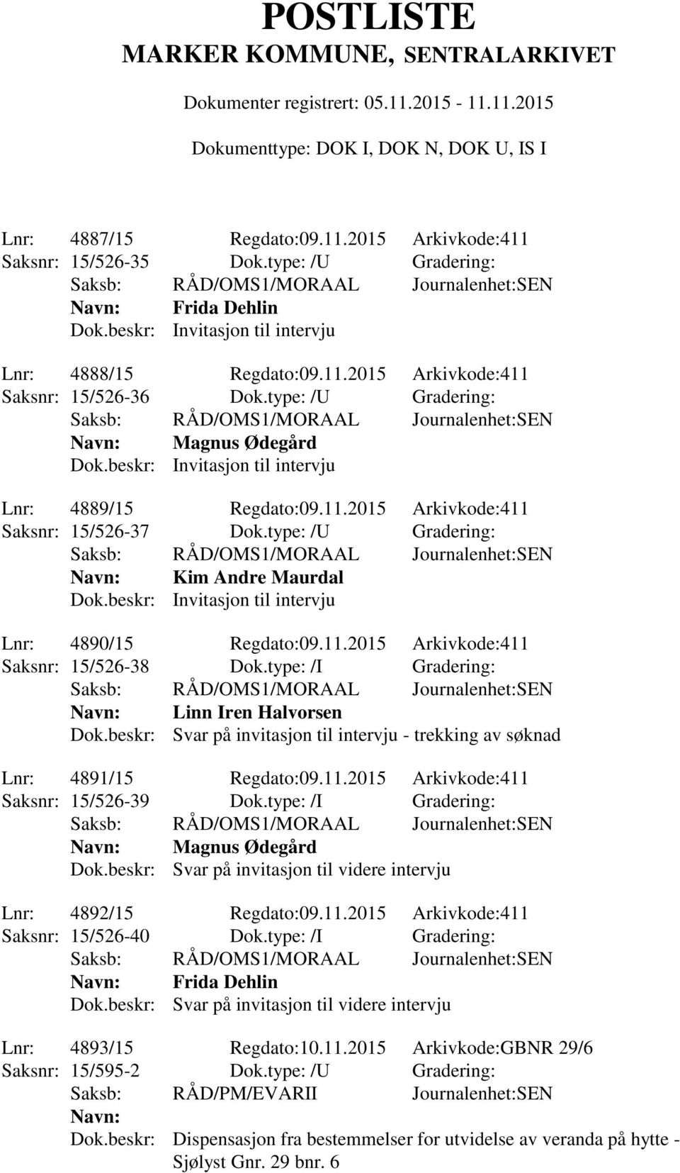 beskr: Invitasjon til intervju Lnr: 4890/15 Regdato:09.11.2015 Arkivkode:411 Saksnr: 15/526-38 Dok.type: /I Gradering: Linn Iren Halvorsen Dok.