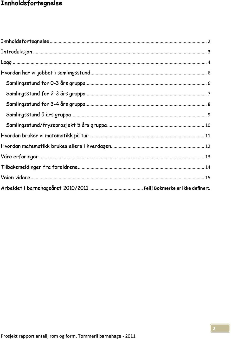 .. 8 Samlingsstund 5 års gruppa... 9 Samlingsstund/fryseprosjekt 5 års gruppa... 10 Hvordan bruker vi matematikk på tur.