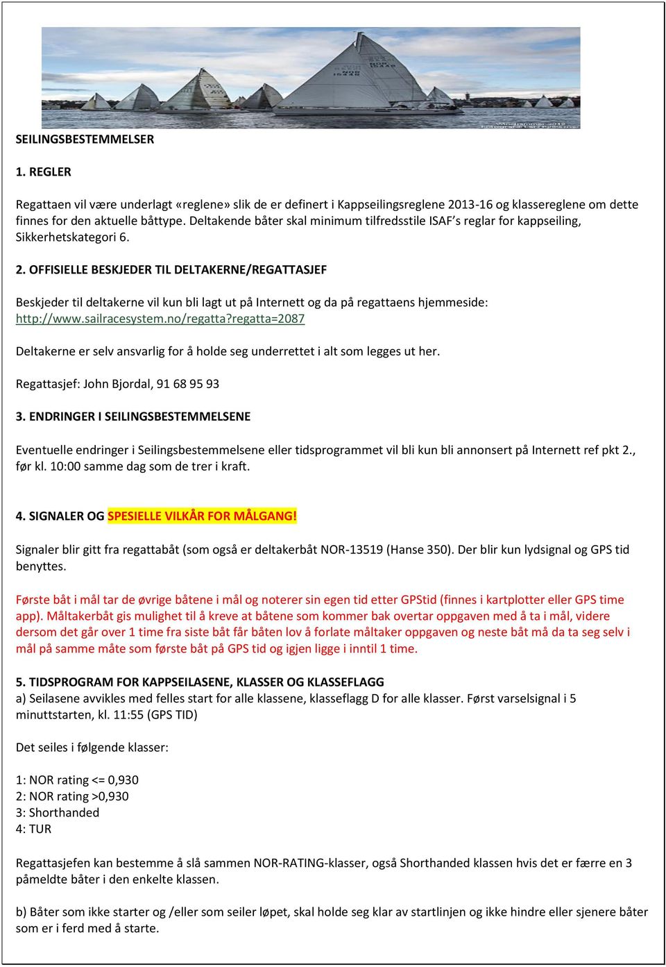 OFFISIELLE BESKJEDER TIL DELTAKERNE/REGATTASJEF Beskjeder til deltakerne vil kun bli lagt ut på Internett og da på regattaens hjemmeside: http://www.sailracesystem.no/regatta?