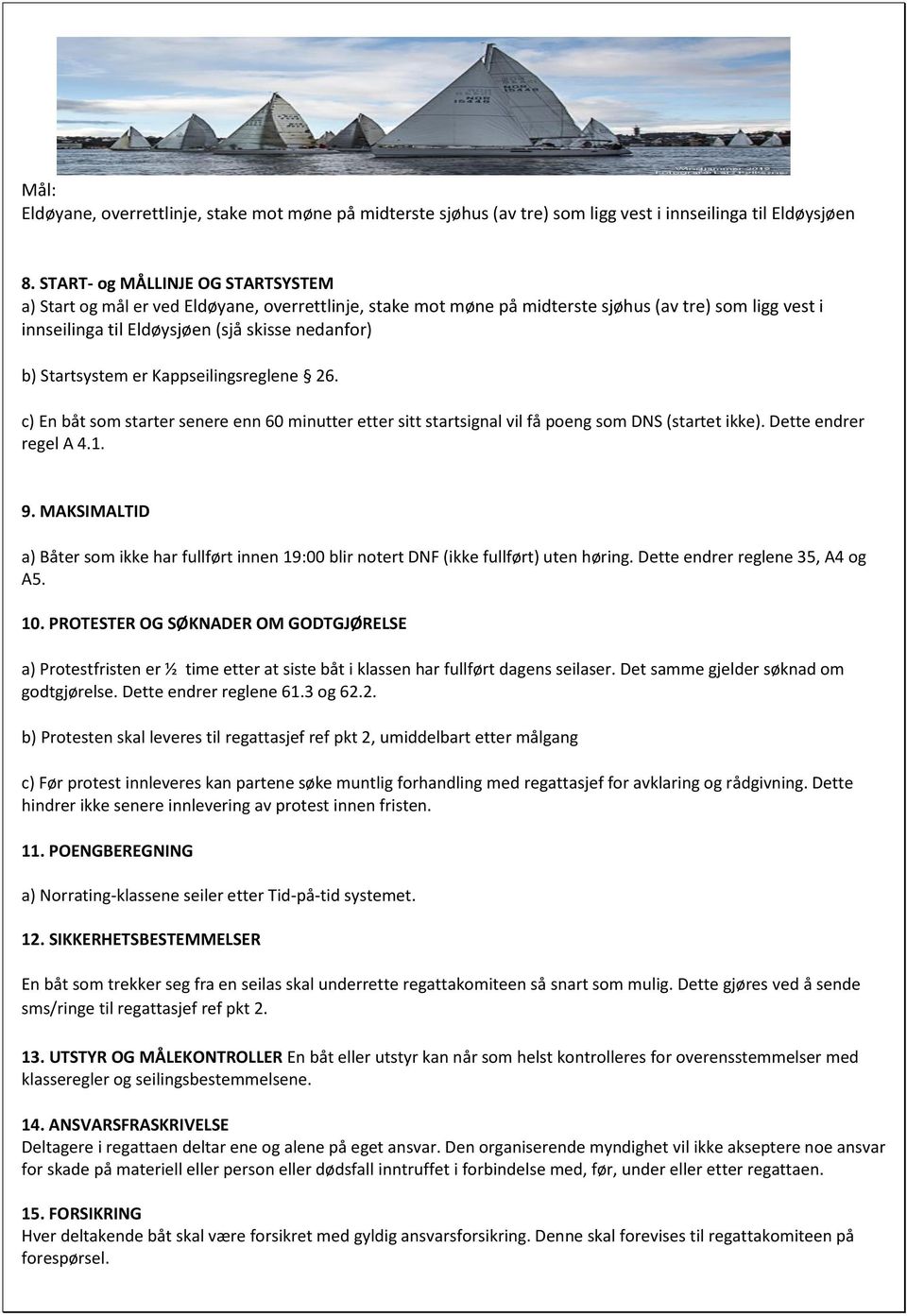 Startsystem er Kappseilingsreglene 26. c) En båt som starter senere enn 60 minutter etter sitt startsignal vil få poeng som DNS (startet ikke). Dette endrer regel A 4.1. 9.