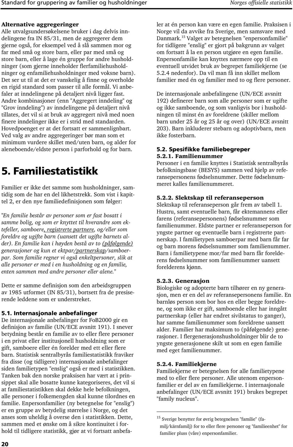 flerfamiliehusholdninger og enfamiliehusholdninger med voksne barn). Det ser ut til at det er vanskelig å finne og overholde en rigid standard som passer til alle formål.