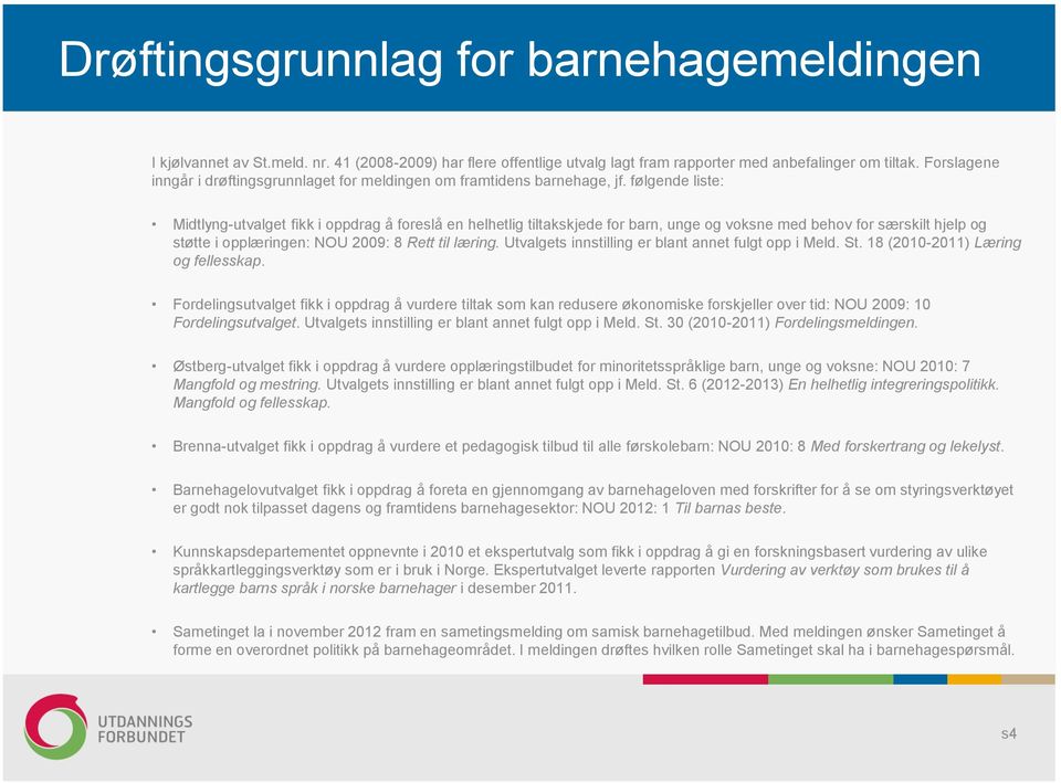 følgende liste: Midtlyng-utvalget fikk i oppdrag å foreslå en helhetlig tiltakskjede for barn, unge og voksne med behov for særskilt hjelp og støtte i opplæringen: NOU 2009: 8 Rett til læring.