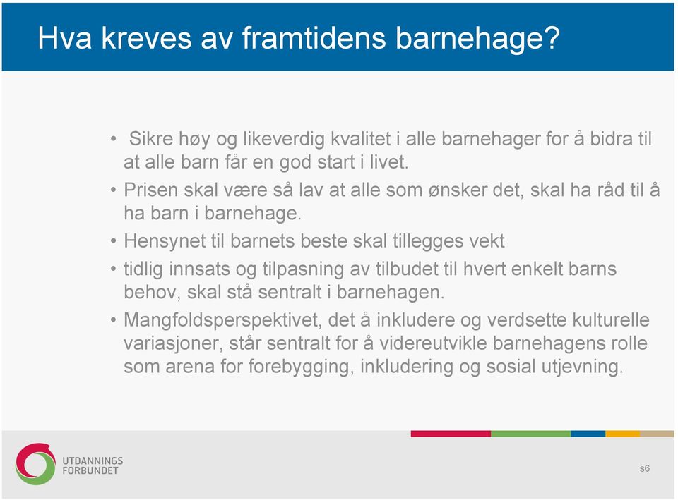 Hensynet til barnets beste skal tillegges vekt tidlig innsats og tilpasning av tilbudet til hvert enkelt barns behov, skal stå sentralt i