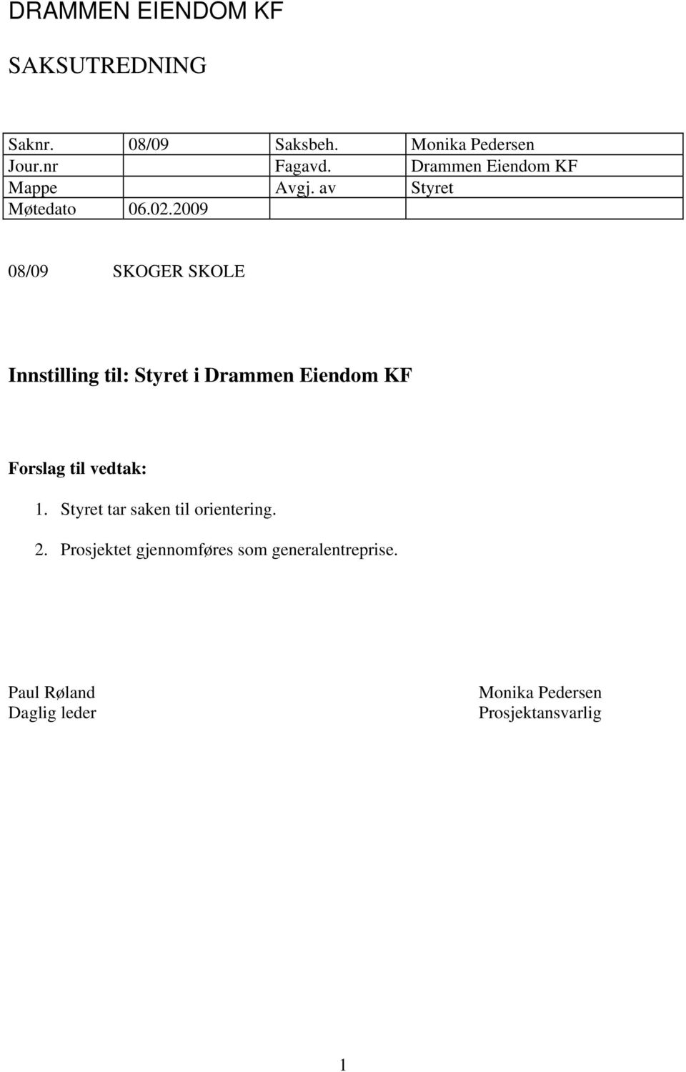 2009 08/09 SKOGER SKOLE Innstilling til: Styret i Drammen Eiendom KF Forslag til vedtak: 1.