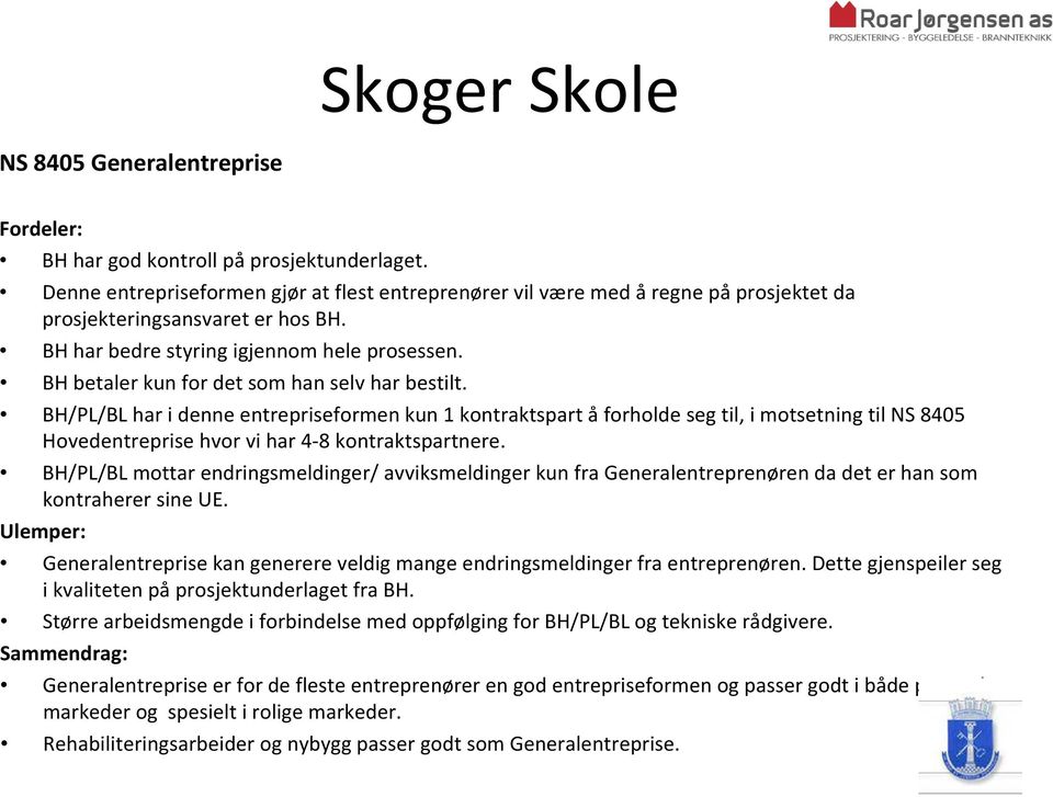 BH/PL/BL har i denne entrepriseformen kun 1 kontraktspart åforholde seg til, i motsetning til NS 8405 Hovedentreprise hvor vi har 4 8 kontraktspartnere.