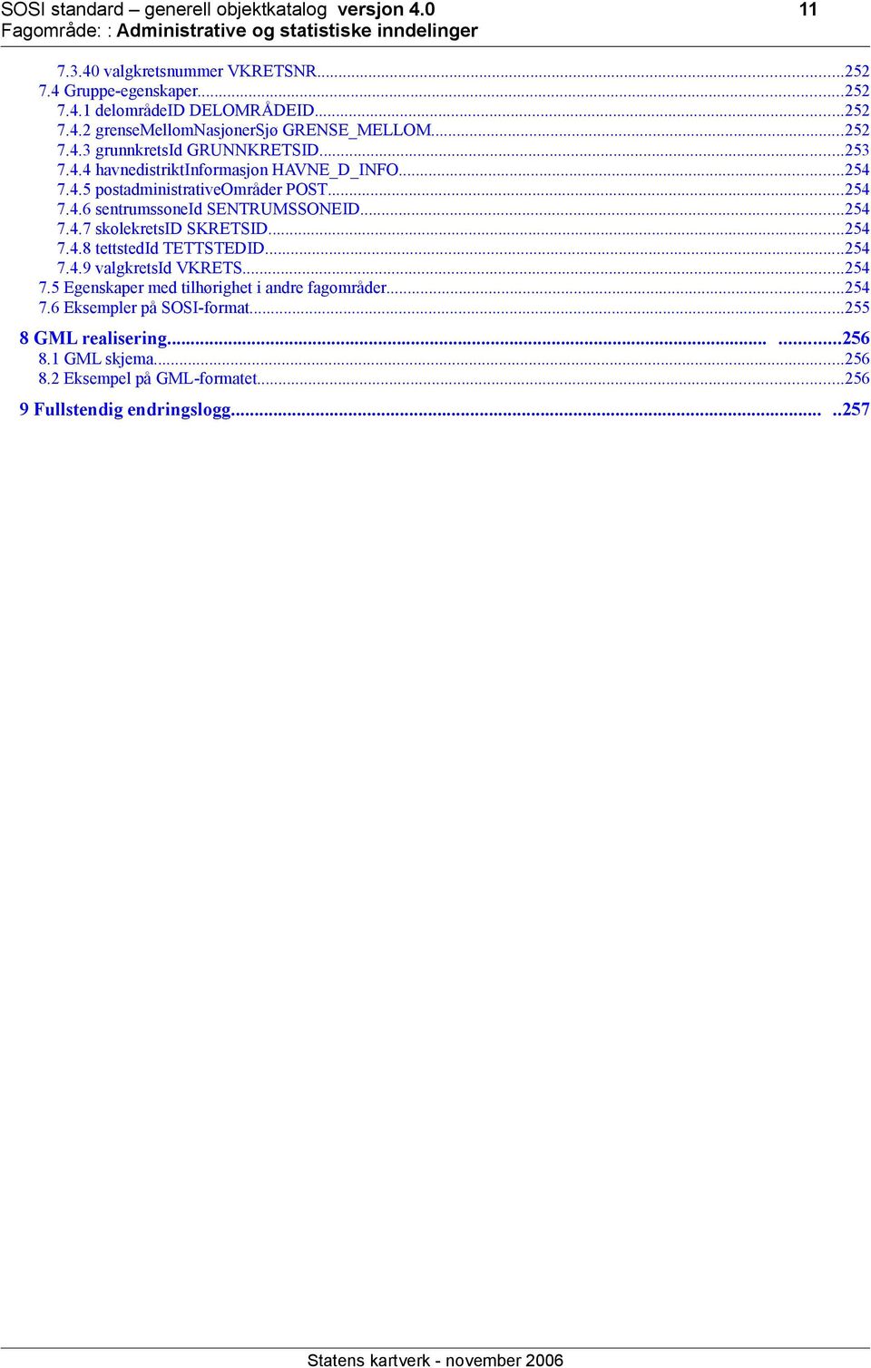 ..254 7.4.7 skolekretsid SKRETSID...254 7.4.8 tettstedid TETTSTEDID...254 7.4.9 valgkretsid VKRETS...254 7.5 Egenskaper med tilhørighet i andre fagområder...254 7.6 Eksempler på SOSI-format.