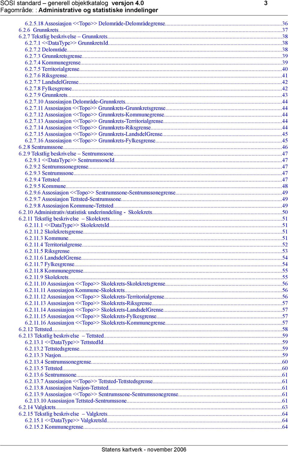 ..43 6.2.7.10 Assosiasjon Delområde-Grunnkrets...44 6.2.7.11 Assosiasjon <<Topo>> Grunnkrets-Grunnkretsgrense...44 6.2.7.12 Assosiasjon <<Topo>> Grunnkrets-Kommunegrense...44 6.2.7.13 Assosiasjon <<Topo>> Grunnkrets-Territorialgrense.