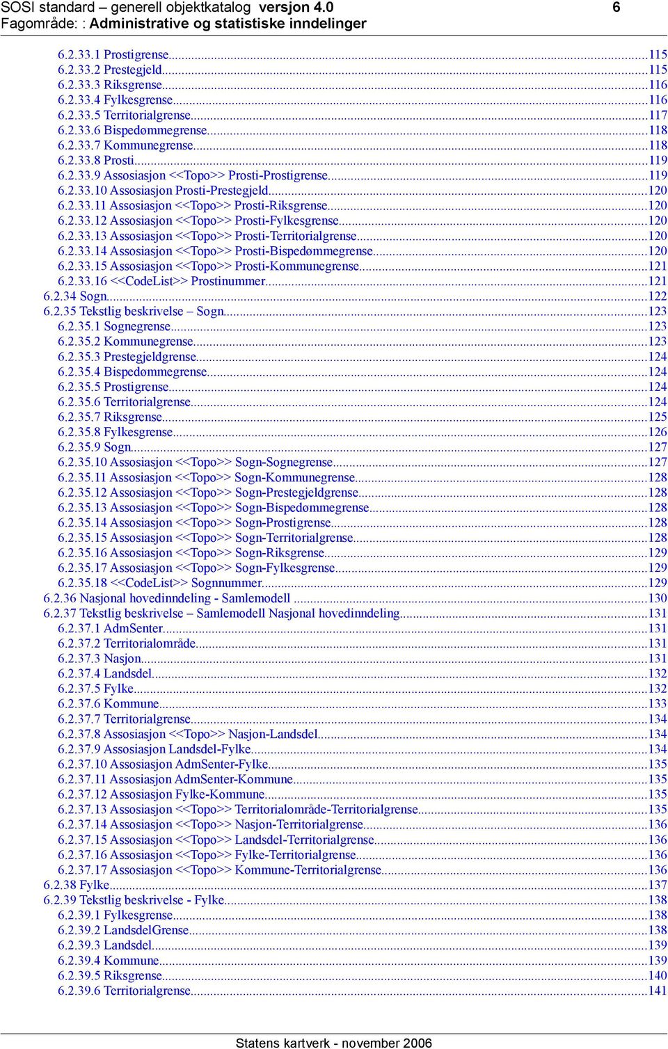 ..120 6.2.33.12 Assosiasjon <<Topo>> Prosti-Fylkesgrense...120 6.2.33.13 Assosiasjon <<Topo>> Prosti-Territorialgrense...120 6.2.33.14 Assosiasjon <<Topo>> Prosti-Bispedømmegrense...120 6.2.33.15 Assosiasjon <<Topo>> Prosti-Kommunegrense.