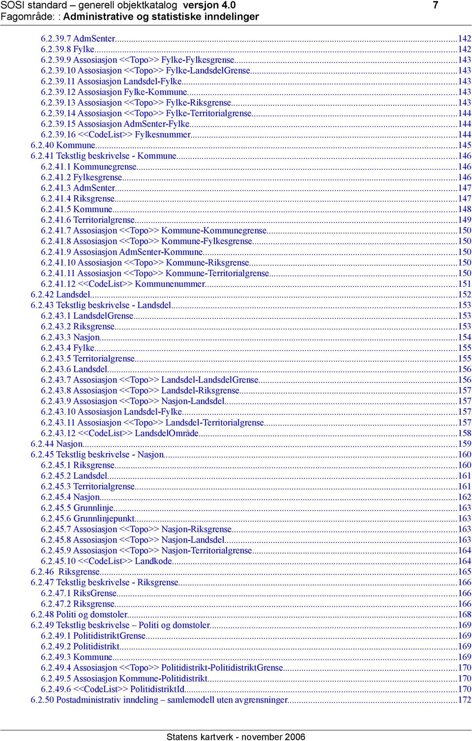 ..144 6.2.39.15 Assosiasjon AdmSenter-Fylke...144 6.2.39.16 <<CodeList>> Fylkesnummer...144 6.2.40 Kommune...145 6.2.41 Tekstlig beskrivelse - Kommune...146 6.2.41.1 Kommunegrense...146 6.2.41.2 Fylkesgrense.